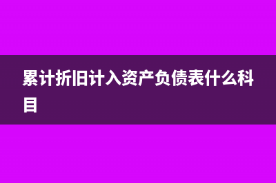 累計(jì)折舊計(jì)入資產(chǎn)負(fù)債表的哪個(gè)科目?(累計(jì)折舊計(jì)入資產(chǎn)負(fù)債表什么科目)