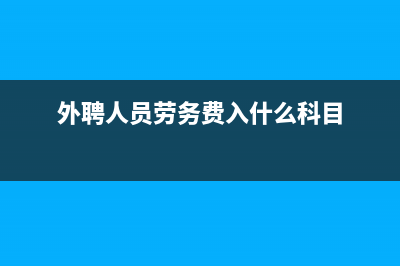 外聘人員勞務(wù)報酬會計科目是什么？(外聘人員勞務(wù)費入什么科目)