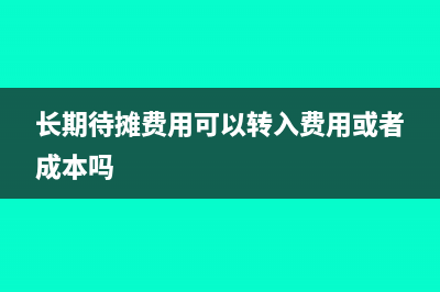 把長(zhǎng)期待攤費(fèi)用剩余的都攤銷了怎么辦?(長(zhǎng)期待攤費(fèi)用可以轉(zhuǎn)入費(fèi)用或者成本嗎)