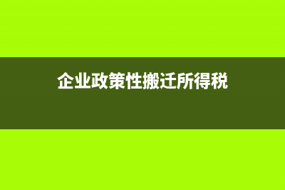 企業(yè)政策性搬遷的稅務(wù)處理怎么做?(企業(yè)政策性搬遷所得稅)