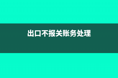 出口的無法報關怎么辦及相關賬務處理(出口不報關賬務處理)