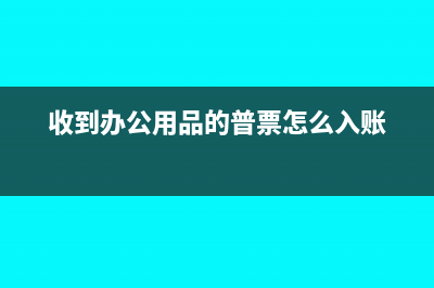 收到辦公用品的普票如何寫會計分錄呢？(收到辦公用品的普票怎么入賬)