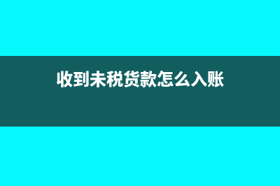 收到未稅貨款怎么做賬?(收到未稅貨款怎么入賬)