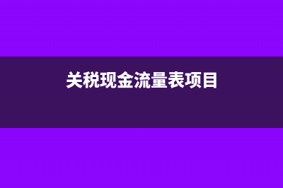 關(guān)稅現(xiàn)金流量表怎么計入?(關(guān)稅現(xiàn)金流量表項目)