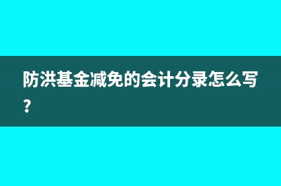 防洪基金減免的會計分錄怎么寫?