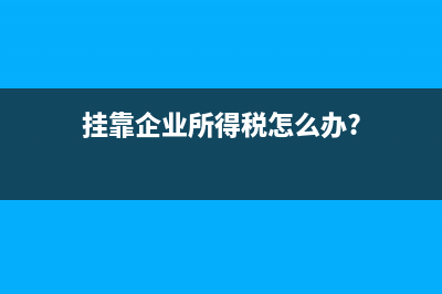 掛靠企業(yè)所得稅怎么辦?