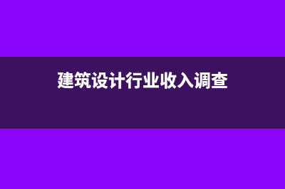 建筑設(shè)計行業(yè)收入成本如何核算？(建筑設(shè)計行業(yè)收入調(diào)查)