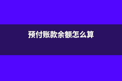 預(yù)付賬款余額在貸方怎樣平數(shù)?(預(yù)付賬款余額怎么算)