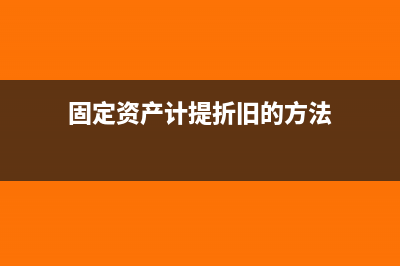 固定資產(chǎn)計(jì)提折舊怎么編寫記賬憑證?(固定資產(chǎn)計(jì)提折舊的方法)