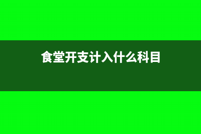 食堂日常開支怎么做會計分錄?(食堂開支計入什么科目)