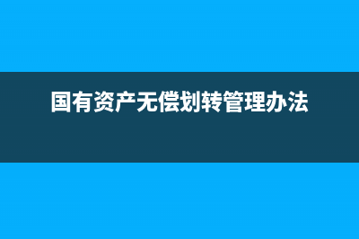 國有資產(chǎn)無償劃轉(zhuǎn)應(yīng)該如何做會計處理？(國有資產(chǎn)無償劃轉(zhuǎn)管理辦法)