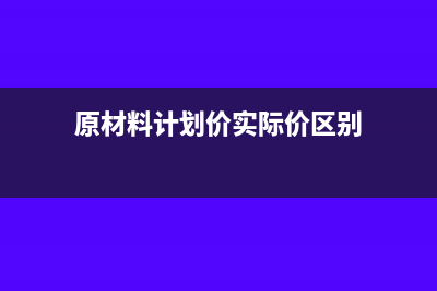 原材料計(jì)劃價(jià)調(diào)整差異如何記賬?(原材料計(jì)劃價(jià)實(shí)際價(jià)區(qū)別)