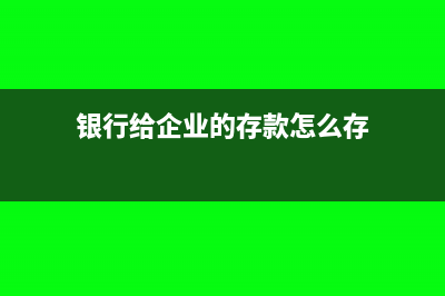 銀行給企業(yè)的存款獎(jiǎng)勵(lì)怎么入賬？(銀行給企業(yè)的存款怎么存)