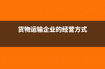 企業(yè)運(yùn)輸貨物產(chǎn)生的運(yùn)輸費(fèi)怎么做會計(jì)處理？(貨物運(yùn)輸企業(yè)的經(jīng)營方式)