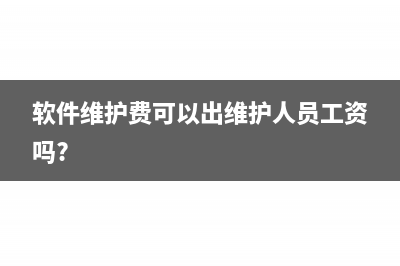 軟件維護(hù)費可以計入長期待攤嗎？(軟件維護(hù)費可以出維護(hù)人員工資嗎?)