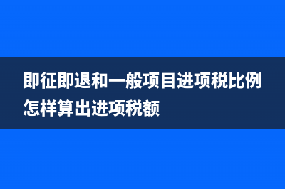 即征即退和一般貨物怎么申報?(即征即退和一般項目進項稅比例怎樣算出進項稅額)