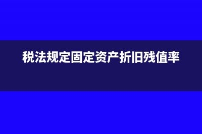 稅法規(guī)定固定資產(chǎn)的折舊年限是怎樣的?(稅法規(guī)定固定資產(chǎn)折舊殘值率)