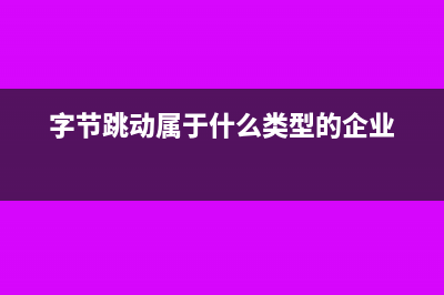 什么類型的企業(yè)實(shí)行定率征稅?(字節(jié)跳動(dòng)屬于什么類型的企業(yè))