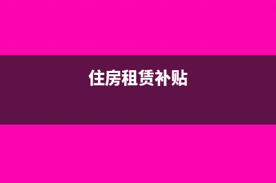 房屋租賃補(bǔ)貼款入哪個(gè)科目？(住房租賃補(bǔ)貼)