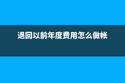 退回以前年度收入怎么做賬?(退回以前年度費(fèi)用怎么做帳)