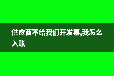 供應(yīng)商不給我們開(kāi)票的會(huì)計(jì)處理怎么做?(供應(yīng)商不給我們開(kāi)發(fā)票,我怎么入賬)