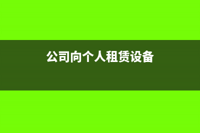 單位向個人租借小車怎么開具發(fā)票?(公司向個人租賃設(shè)備)