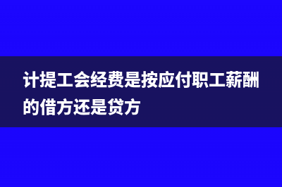 計(jì)提工會(huì)經(jīng)費(fèi)是應(yīng)發(fā)工資的貸方嗎?(計(jì)提工會(huì)經(jīng)費(fèi)是按應(yīng)付職工薪酬的借方還是貸方)