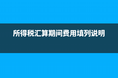 費用在所得稅匯算清繳前如何賬務處理？(所得稅匯算期間費用填列說明)