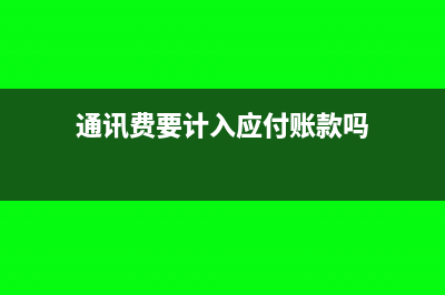 通訊費要計入應付職工薪酬嗎?(通訊費要計入應付賬款嗎)