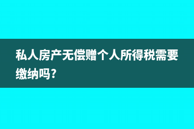 私人房產(chǎn)無償贈個人所得稅需要繳納嗎?