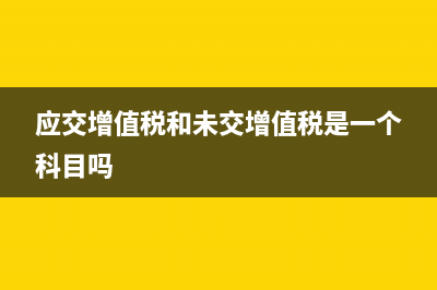 應(yīng)交增值稅和未交增值稅有何不同?(應(yīng)交增值稅和未交增值稅是一個科目嗎)