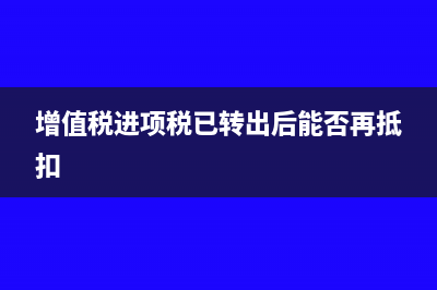 增值稅進(jìn)項(xiàng)稅已經(jīng)抵扣未記賬怎么辦?(增值稅進(jìn)項(xiàng)稅已轉(zhuǎn)出后能否再抵扣)