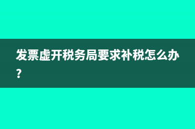 發(fā)票虛開稅務(wù)局要求補(bǔ)稅怎么辦?