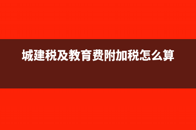 城建稅及教育費(fèi)附加稅率要算在貨物里面嗎(城建稅及教育費(fèi)附加稅怎么算)