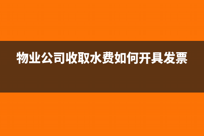 物業(yè)公司收取水費(fèi)如何納稅開具發(fā)票申報(bào)？(物業(yè)公司收取水費(fèi)如何開具發(fā)票)