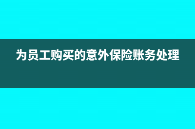 為員工購(gòu)買的意外保險(xiǎn)稅金可以抵扣嗎？(為員工購(gòu)買的意外保險(xiǎn)賬務(wù)處理)