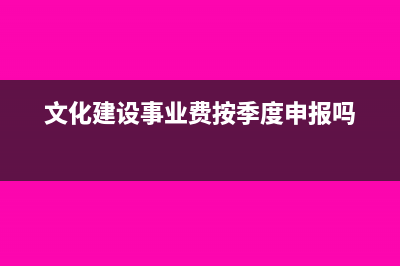 文化建設事業(yè)費的計稅依據(jù)是什么?(文化建設事業(yè)費按季度申報嗎)