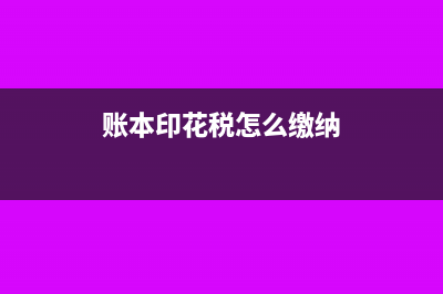 賬本印花稅怎么算？(賬本印花稅怎么繳納)