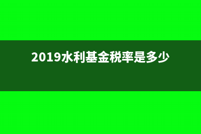 2018企業(yè)水利基金要不要計提?(2019水利基金稅率是多少)