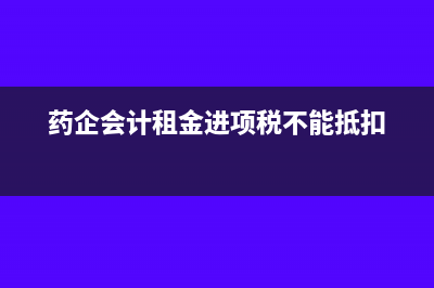 進項稅不能抵扣的范圍有哪些？(藥企會計租金進項稅不能抵扣)