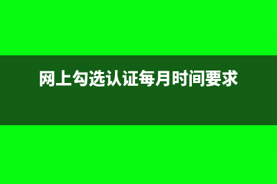 網(wǎng)上勾選認(rèn)證后的發(fā)票對(duì)方作廢了怎么辦？(網(wǎng)上勾選認(rèn)證每月時(shí)間要求)