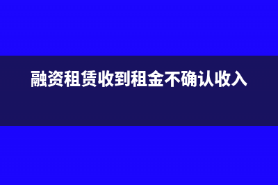 融資租賃收到租金開票相關問答(融資租賃收到租金不確認收入)