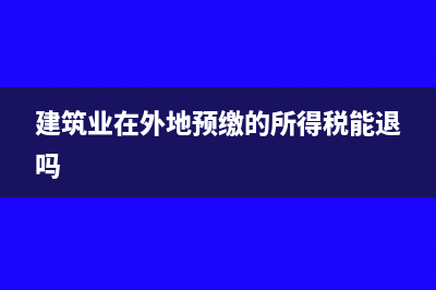 建筑業(yè)在外地預(yù)繳個(gè)人所得稅帳務(wù)怎樣處理？(建筑業(yè)在外地預(yù)繳的所得稅能退嗎)