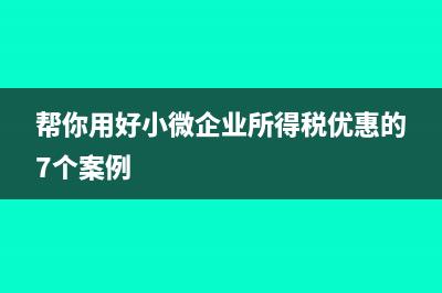 幫你用好小微企業(yè)所得稅優(yōu)惠的7個案例