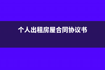 個(gè)人出租房屋，需要繳納哪些稅？(個(gè)人出租房屋合同協(xié)議書)