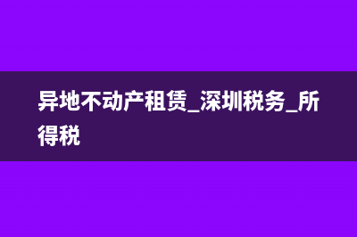 異地不動(dòng)產(chǎn)租賃是否要在當(dāng)?shù)乩U納企業(yè)所得稅？(異地不動(dòng)產(chǎn)租賃 深圳稅務(wù) 所得稅)