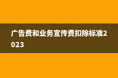 廣告費(fèi)和業(yè)務(wù)宣傳費(fèi)扣除率各是多少？(廣告費(fèi)和業(yè)務(wù)宣傳費(fèi)扣除標(biāo)準(zhǔn)2023)