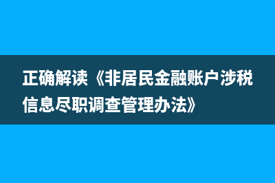 正確解讀《非居民金融賬戶涉稅信息盡職調(diào)查管理辦法》