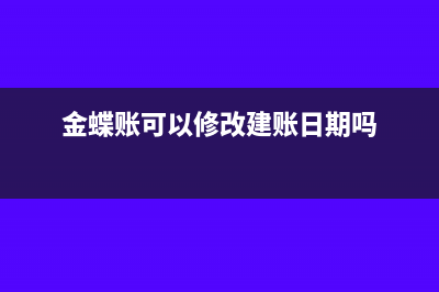 金蝶賬可以修改建賬日期嗎