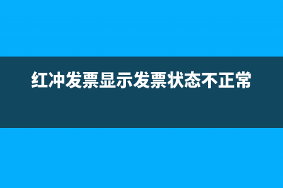 發(fā)票紅沖時出現(xiàn)審核不通過怎么辦(紅沖發(fā)票顯示發(fā)票狀態(tài)不正常)